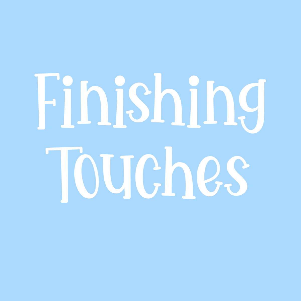 Finishing Touches