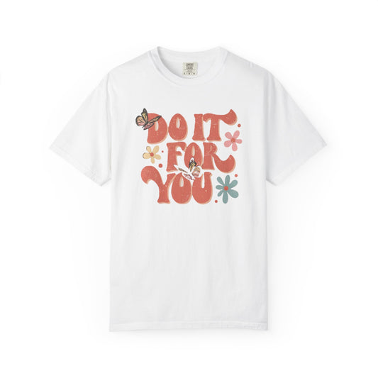 Motivational Unisex T-shirt, Affirmation Tee, Self-Care Shirt, Gift for Friends, Do It For You Design